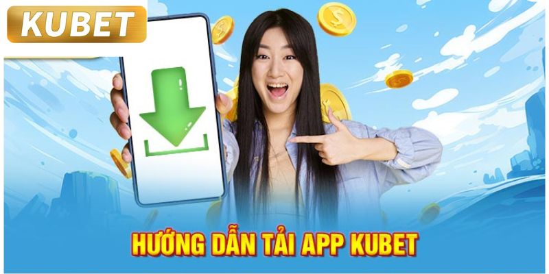  Lưu ý cần chú trọng khi thực hiện tải app Kubet