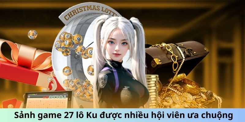 Sảnh game 27 lô Ku được nhiều hội viên ưa chuộng